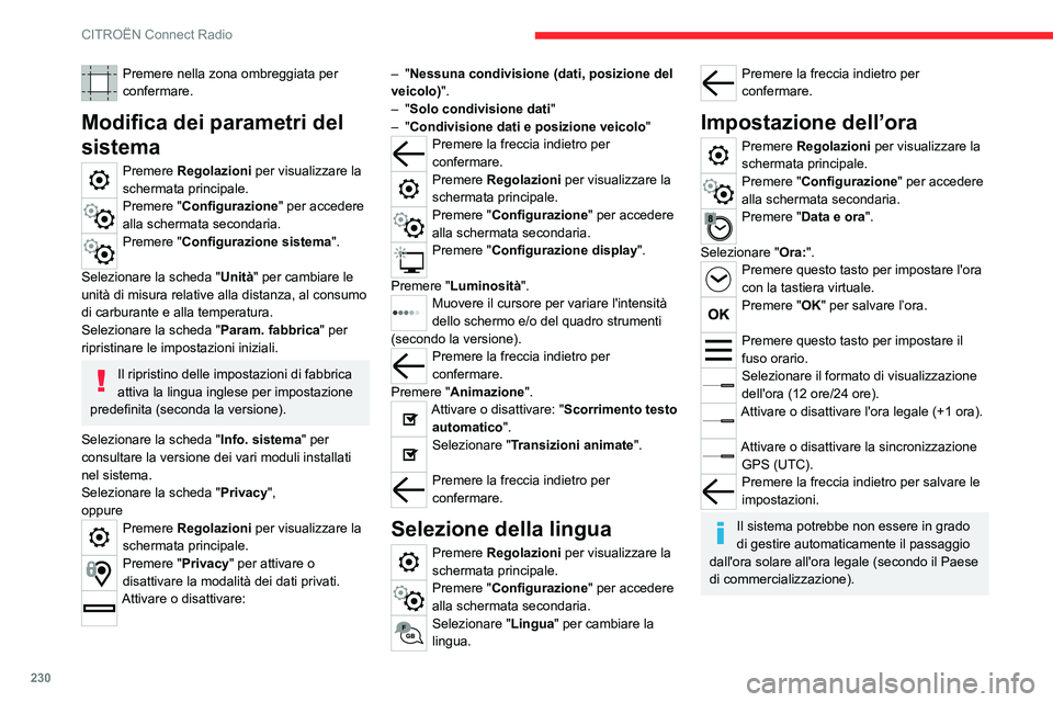 CITROEN C5 AIRCROSS 2022  Libretti Di Uso E manutenzione (in Italian) 230
CITROËN Connect Radio
Premere nella zona ombreggiata per 
confermare.
Modifica dei parametri del 
sistema
Premere Regolazioni per visualizzare la 
schermata principale.
Premere "Configurazion