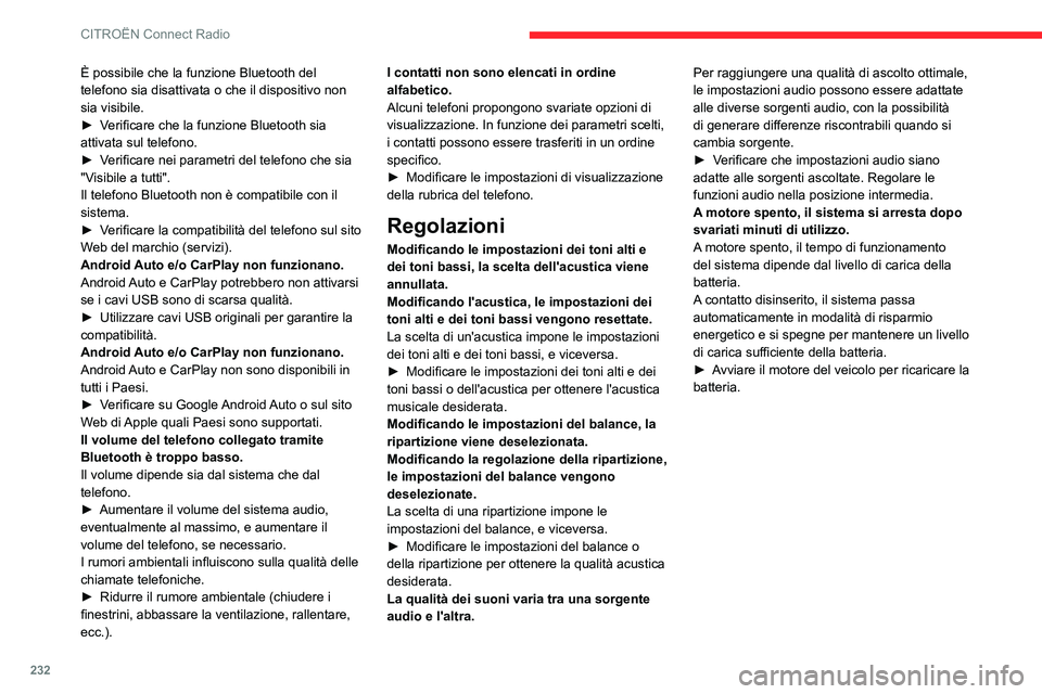 CITROEN C5 AIRCROSS 2022  Libretti Di Uso E manutenzione (in Italian) 232
CITROËN Connect Radio
È possibile che la funzione Bluetooth del 
telefono sia disattivata o che il dispositivo non 
sia visibile.
► 
V
 erificare che la funzione Bluetooth sia 
attivata sul te