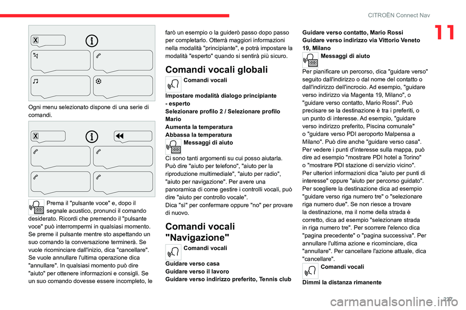 CITROEN C5 AIRCROSS 2022  Libretti Di Uso E manutenzione (in Italian) 237
CITROËN Connect Nav
11
 
Ogni menu selezionato dispone di una serie di 
comandi.
 
 
Prema il "pulsante voce" e, dopo il 
segnale acustico, pronunci il comando 
desiderato. Ricordi che pr