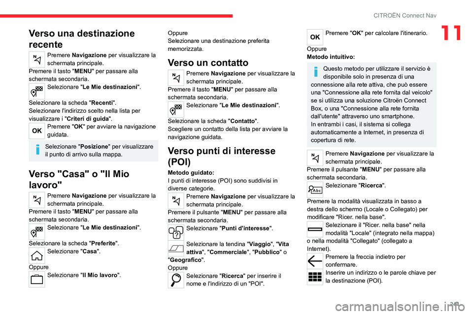 CITROEN C5 AIRCROSS 2022  Libretti Di Uso E manutenzione (in Italian) 241
CITROËN Connect Nav
11Verso una destinazione 
recente
Premere Navigazione per visualizzare la 
schermata principale.
Premere il tasto "MENU" per passare alla 
schermata secondaria.
Selezi