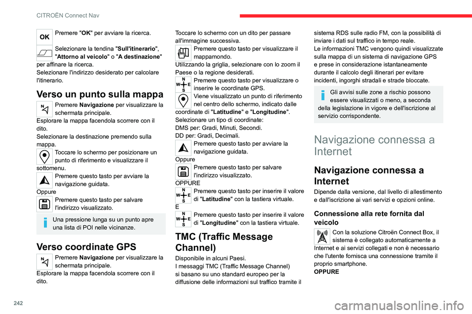CITROEN C5 AIRCROSS 2022  Libretti Di Uso E manutenzione (in Italian) 242
CITROËN Connect Nav
Premere "OK" per avviare la ricerca. 
Selezionare la tendina "Sull'itinerario", 
"Attorno al veicolo" o "A destinazione " 
per affinare la 
