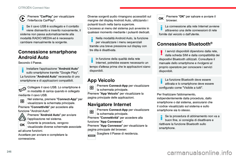 CITROEN C5 AIRCROSS 2022  Libretti Di Uso E manutenzione (in Italian) 246
CITROËN Connect Nav
Premere "CarPlay" per visualizzare 
l'interfaccia CarPlay®.
Se il cavo USB è scollegato e il contatto 
viene disinserito e inserito nuovamente, il 
sistema non p