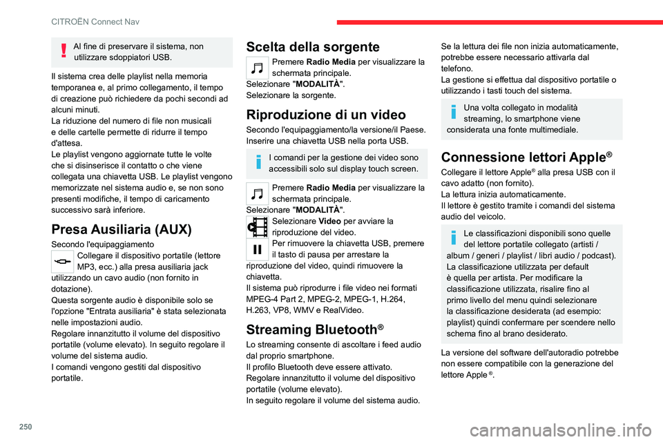CITROEN C5 AIRCROSS 2022  Libretti Di Uso E manutenzione (in Italian) 250
CITROËN Connect Nav
Al fine di preservare il sistema, non utilizzare sdoppiatori USB.
Il sistema crea delle playlist nella memoria 
temporanea e, al primo collegamento, il tempo 
di creazione pu