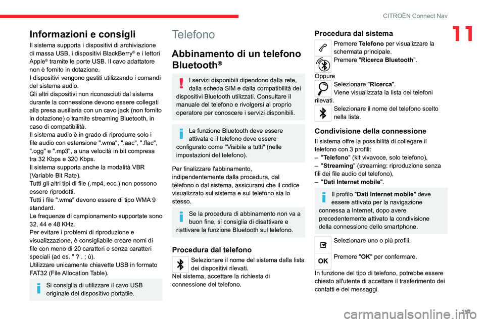 CITROEN C5 AIRCROSS 2022  Libretti Di Uso E manutenzione (in Italian) 251
CITROËN Connect Nav
11Informazioni e consigli
Il sistema supporta i dispositivi di archiviazione 
di massa USB, i dispositivi BlackBerry® e i lettori 
Apple® tramite le porte USB. Il cavo adatt