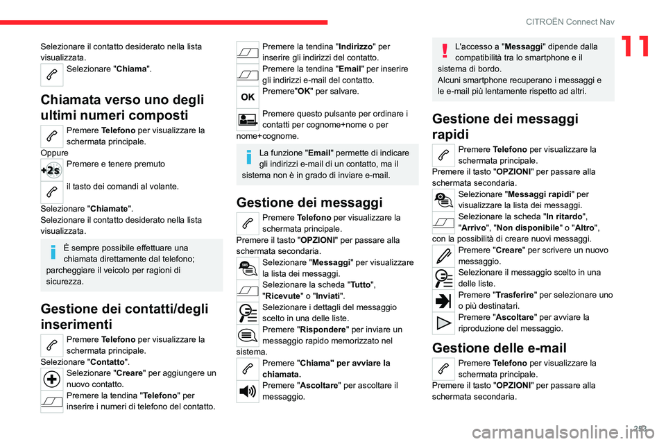 CITROEN C5 AIRCROSS 2022  Libretti Di Uso E manutenzione (in Italian) 253
CITROËN Connect Nav
11Selezionare il contatto desiderato nella lista 
visualizzata.
Selezionare "Chiama". 
Chiamata verso uno degli 
ultimi numeri composti
Premere Telefono per visualizza