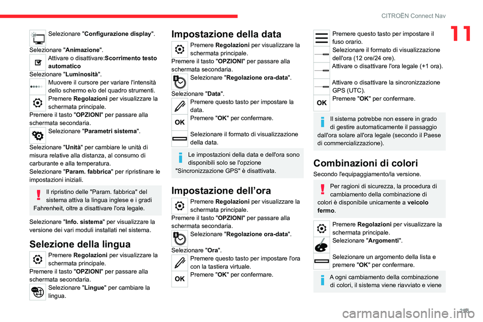 CITROEN C5 AIRCROSS 2022  Libretti Di Uso E manutenzione (in Italian) 255
CITROËN Connect Nav
11Selezionare "Configurazione display". 
Selezionare " Animazione".
Attivare o disattivare:Scorrimento testo 
automatico
Selezionare " Luminosità".
Mu