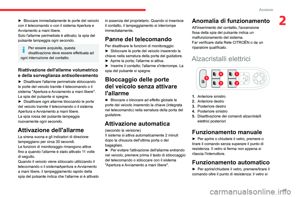 CITROEN C5 AIRCROSS 2022  Libretti Di Uso E manutenzione (in Italian) 43
Accesso 
2► Bloccare immediatamente le porte del veicolo 
con il telecomando o con il sistema  Apertura e 
Avviamento a mani libere.
Solo l'allarme perimetrale è attivato; la spia del 
pulsa