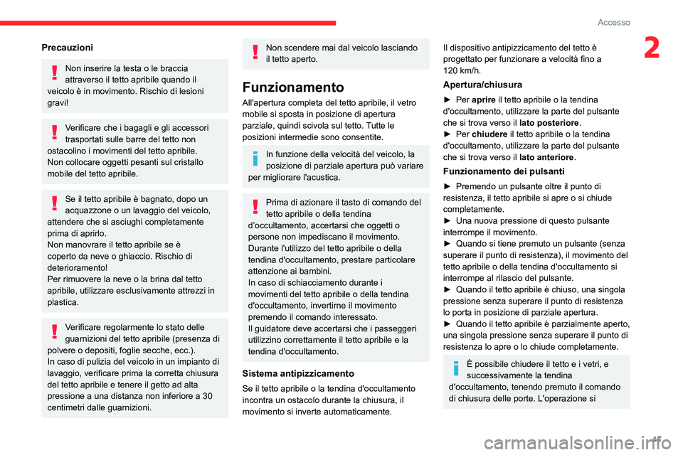 CITROEN C5 AIRCROSS 2022  Libretti Di Uso E manutenzione (in Italian) 45
Accesso 
2Precauzioni
Non inserire la testa o le braccia 
attraverso il tetto apribile quando il 
veicolo è in movimento. Rischio di lesioni 
gravi!
Verificare che i bagagli e gli accessori 
trasp