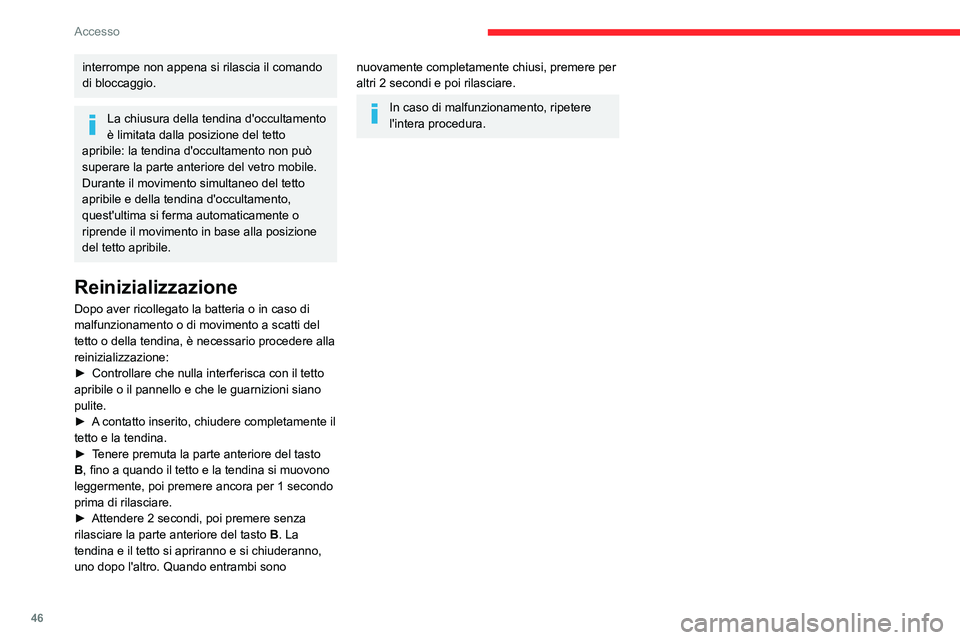 CITROEN C5 AIRCROSS 2022  Libretti Di Uso E manutenzione (in Italian) 46
Accesso 
interrompe non appena si rilascia il comando 
di bloccaggio.
La chiusura della tendina d'occultamento 
è limitata dalla posizione del tetto 
apribile: la tendina d'occultamento no
