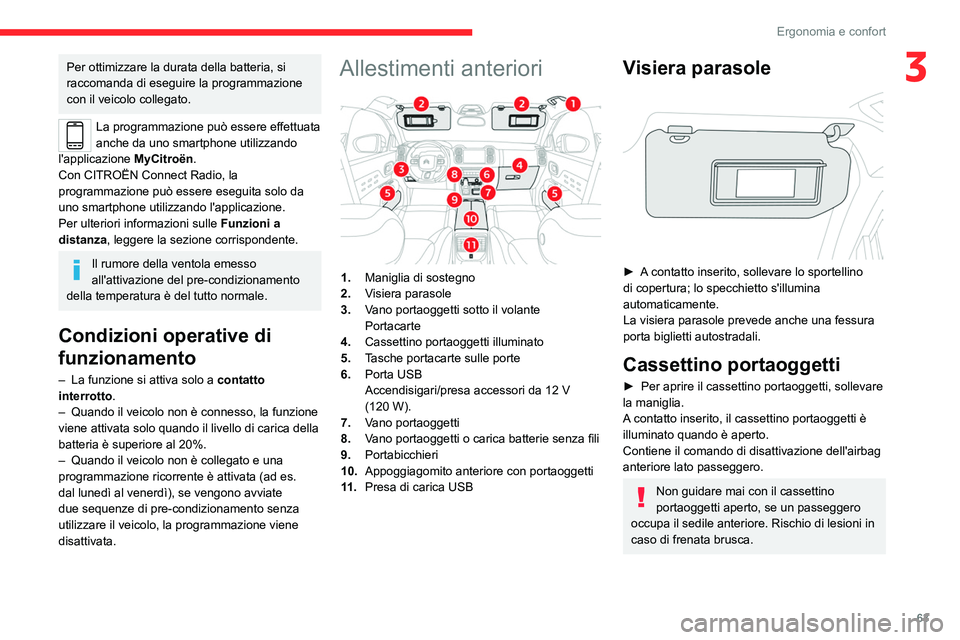 CITROEN C5 AIRCROSS 2022  Libretti Di Uso E manutenzione (in Italian) 63
Ergonomia e confort
3Per ottimizzare la durata della batteria, si 
raccomanda di eseguire la programmazione 
con il veicolo collegato.
La programmazione può essere effettuata 
anche da uno smartph