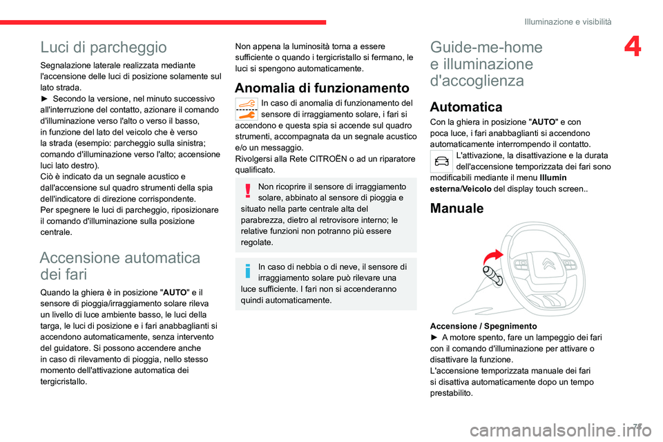 CITROEN C5 AIRCROSS 2022  Libretti Di Uso E manutenzione (in Italian) 73
Illuminazione e visibilità
4Luci di parcheggio
Segnalazione laterale realizzata mediante 
l'accensione delle luci di posizione solamente sul 
lato strada.
► 
Secondo la versione, nel minuto 