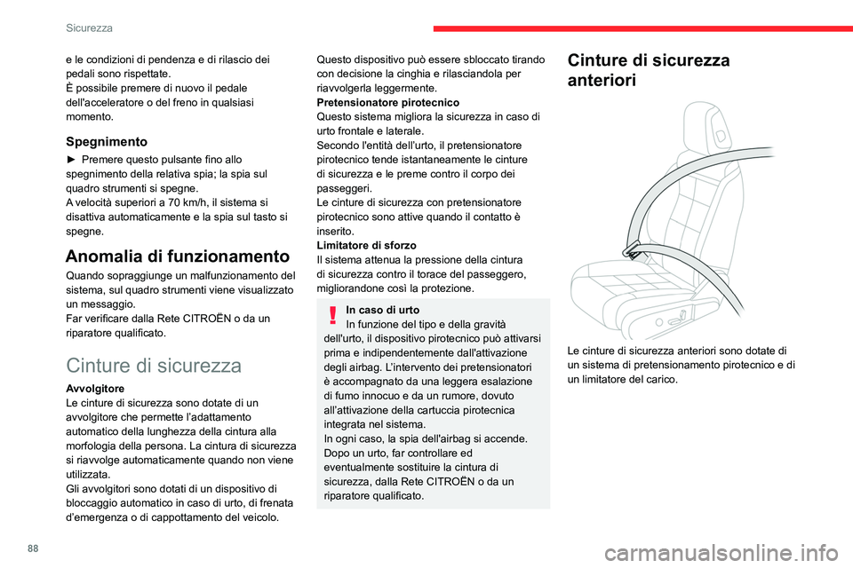CITROEN C5 AIRCROSS 2022  Libretti Di Uso E manutenzione (in Italian) 88
Sicurezza
e le condizioni di pendenza e di rilascio dei 
pedali sono rispettate.
È possibile premere di nuovo il pedale 
dell'acceleratore o del freno in qualsiasi 
momento.
Spegnimento
► Pr