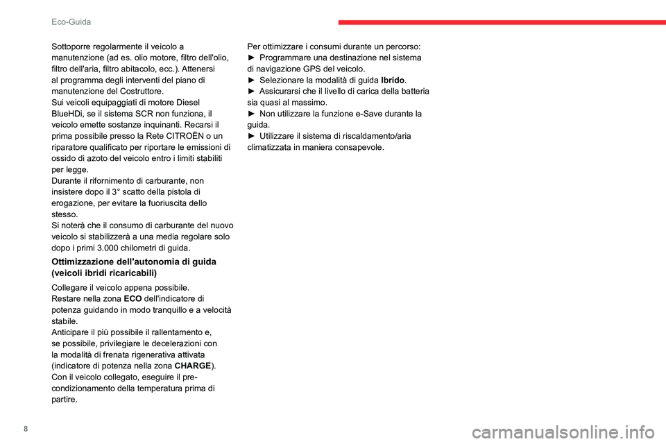 CITROEN C5 AIRCROSS 2022  Libretti Di Uso E manutenzione (in Italian) 8
Eco-Guida
Sottoporre regolarmente il veicolo a 
manutenzione (ad es.  olio motore, filtro dell'olio, 
filtro dell'aria, filtro abitacolo, ecc.). Attenersi 
al programma degli interventi del 