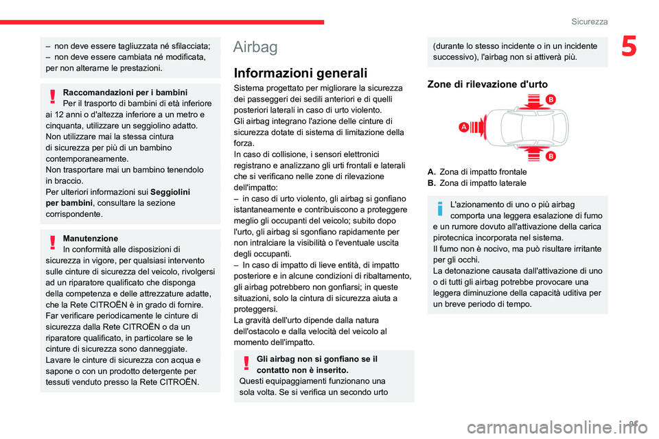 CITROEN C5 AIRCROSS 2022  Libretti Di Uso E manutenzione (in Italian) 91
Sicurezza
5– non deve essere tagliuzzata né sfilacciata;
–  non deve essere cambiata né modificata, 
per non alterarne le prestazioni.
Raccomandazioni per i bambini
Per il trasporto di bambin