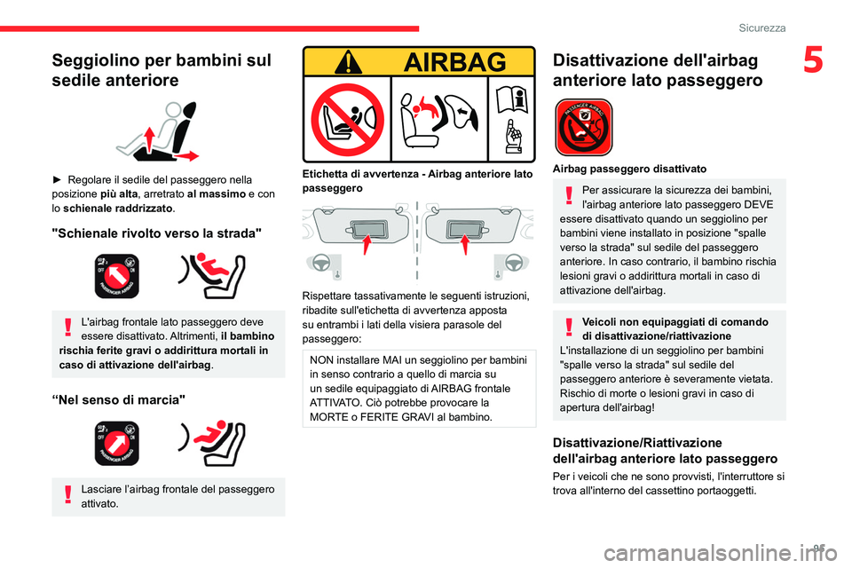 CITROEN C5 AIRCROSS 2022  Libretti Di Uso E manutenzione (in Italian) 95
Sicurezza
5Seggiolino per bambini sul 
sedile anteriore
 
 
► Regolare il sedile del passeggero nella 
posizione  più alta, arretrato 
al massimo e con 
lo schienale raddrizzato.
"Schienale 