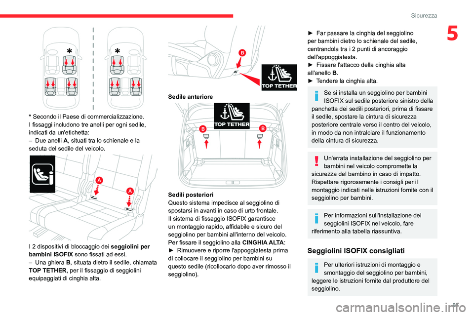CITROEN C5 AIRCROSS 2022  Libretti Di Uso E manutenzione (in Italian) 97
Sicurezza
5
 
* Secondo il Paese di commercializzazione.
I fissaggi includono tre anelli per ogni sedile, 
indicati da un'etichetta:
– 
Due anelli
  
A
 , situati tra lo schienale e la 
sedut