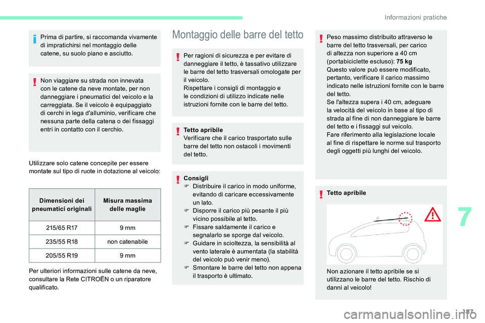 CITROEN C5 AIRCROSS 2020 Libretti Di Uso E manutenzione (in Italian) 187
Prima di partire, si raccomanda vivamente
di impratichirsi nel montaggio delle
catene, su suolo piano e asciutto.
Non viaggiare su strada non innevata
con le catene da neve montate, per non
da CITROEN C5 AIRCROSS 2020 Libretti Di Uso E manutenzione (in Italian) 187
Prima di partire, si raccomanda vivamente
di impratichirsi nel montaggio delle
catene, su suolo piano e asciutto.
Non viaggiare su strada non innevata
con le catene da neve montate, per non
da