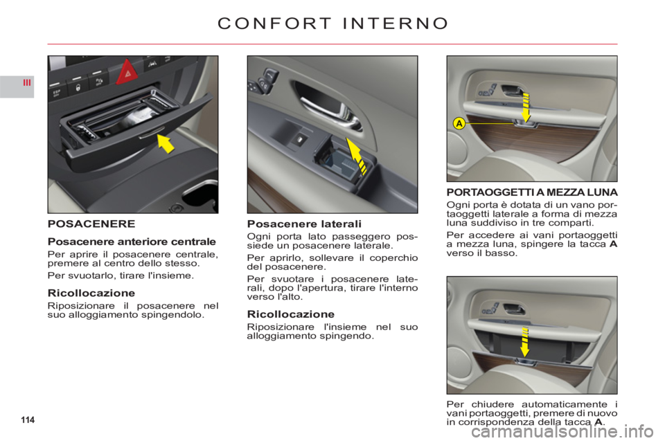 CITROEN C6 2012  Libretti Di Uso E manutenzione (in Italian) 114
III
A
POSACENERE
Posacenere anteriore centrale
Per aprire il posacenere centrale,premere al centro dello stesso.
Per svuotarlo, tirare linsieme.
Ricollocazione
Riposizionare il posacenere nelsuo 