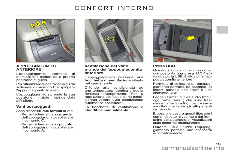 CITROEN C6 2012 Libretti Di Uso E manutenzione (in Italian) 115
IIIABC
APPOGGIAGOMITO
ANTERIORE
Lappoggiagomito permette di
ottimizzare il confort della propria
posizione di guida.
Per ottimizzare la posizione di
guidasollevare il comandoB e spingerelappogg CITROEN C6 2012 Libretti Di Uso E manutenzione (in Italian) 115
IIIABC
APPOGGIAGOMITO
ANTERIORE
Lappoggiagomito permette di
ottimizzare il confort della propria
posizione di guida.
Per ottimizzare la posizione di
guidasollevare il comandoB e spingerelappogg