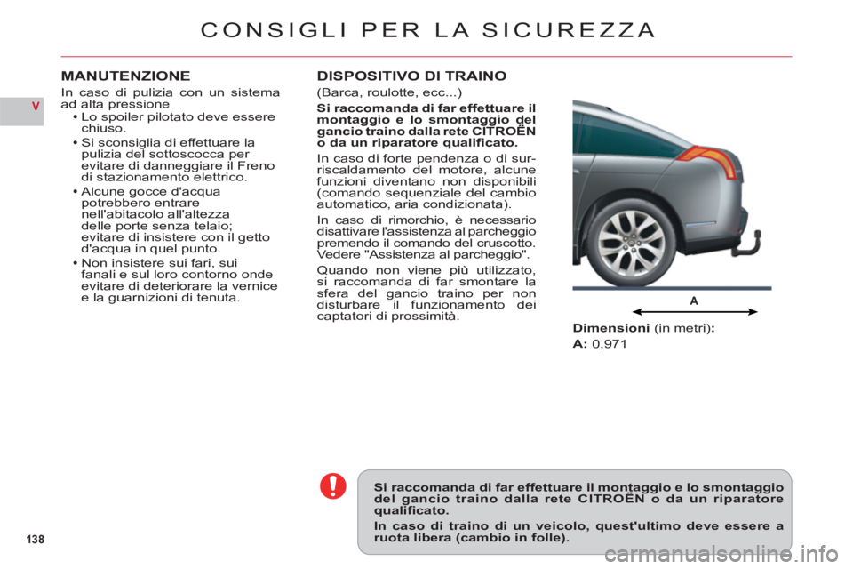 CITROEN C6 2012  Libretti Di Uso E manutenzione (in Italian) 138
V
A
CONSIGLI PER LA SICUREZZA
Si raccomanda di far effettuare il montaggio e lo smontaggiodel gancio traino dalla rete CITROËN o da un riparatoregg gg
qualiﬁ cato.
In caso di traino di un veico
