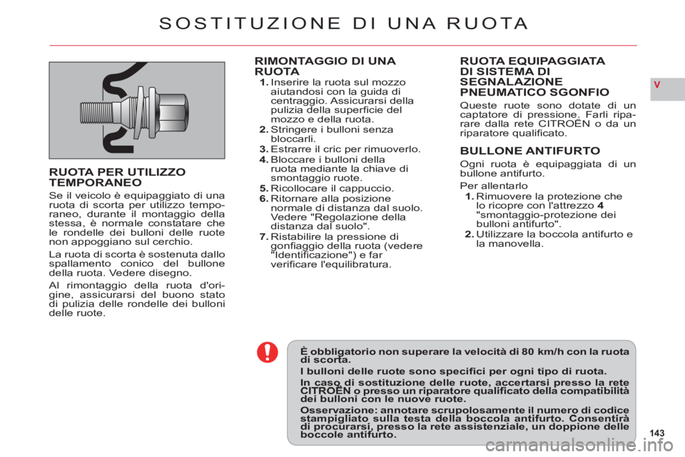 CITROEN C6 2012 Libretti Di Uso E manutenzione (in Italian) 143
V
È obbligatorio non superare la velocità di 80 km/h con la ruotadi scorta.gg
I bulloni delle ruote sono specifi ci per ogni tipo di ruota.In caso di sostituzione delle ruote, accertarsi press CITROEN C6 2012 Libretti Di Uso E manutenzione (in Italian) 143
V
È obbligatorio non superare la velocità di 80 km/h con la ruotadi scorta.gg
I bulloni delle ruote sono specifi ci per ogni tipo di ruota.In caso di sostituzione delle ruote, accertarsi press