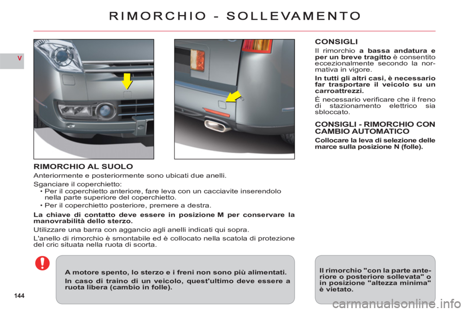 CITROEN C6 2012 Libretti Di Uso E manutenzione (in Italian) 144
V
RIMORCHIO AL SUOLO
Anteriormente e posteriormente sono ubicati due anelli.
Sganciare il coperchietto:Per il coperchietto anteriore, fare leva con un cacciavite inserendolo nella parte superiore CITROEN C6 2012 Libretti Di Uso E manutenzione (in Italian) 144
V
RIMORCHIO AL SUOLO
Anteriormente e posteriormente sono ubicati due anelli.
Sganciare il coperchietto:Per il coperchietto anteriore, fare leva con un cacciavite inserendolo nella parte superiore
