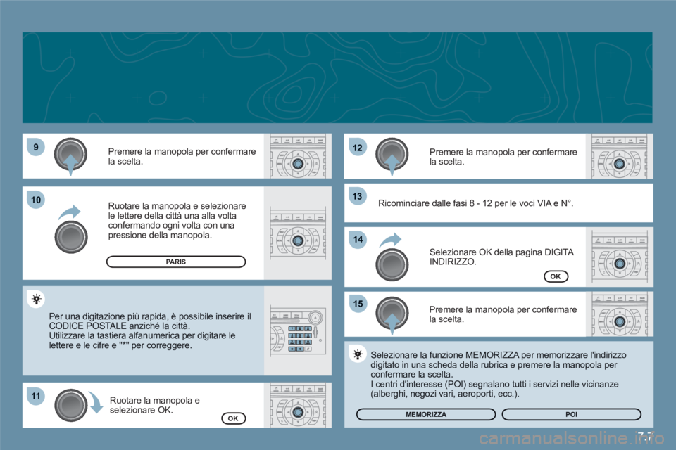 CITROEN C6 2012  Libretti Di Uso E manutenzione (in Italian) 7.7
99
1111
1212
1313
1515
1010
1414
Premere la manopola per confermare la scelta. 
Ruotare la manopola e selezionare le lettere della città una alla volta confermando ogni volta con una pressione de