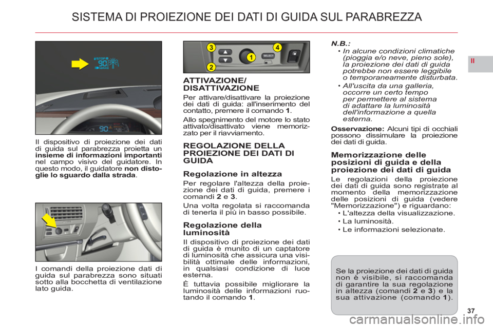 CITROEN C6 2012 Libretti Di Uso E manutenzione (in Italian) 37
II2
1
43
SISTEMA DI PROIEZIONE DEI DATI DI GUIDA SUL PARABREZZA
Il dispositivo di proiezione dei datidi guida sul parabrezza proietta un
insieme di informazioni importantinel campo visivo del guida CITROEN C6 2012 Libretti Di Uso E manutenzione (in Italian) 37
II2
1
43
SISTEMA DI PROIEZIONE DEI DATI DI GUIDA SUL PARABREZZA
Il dispositivo di proiezione dei datidi guida sul parabrezza proietta un
insieme di informazioni importantinel campo visivo del guida