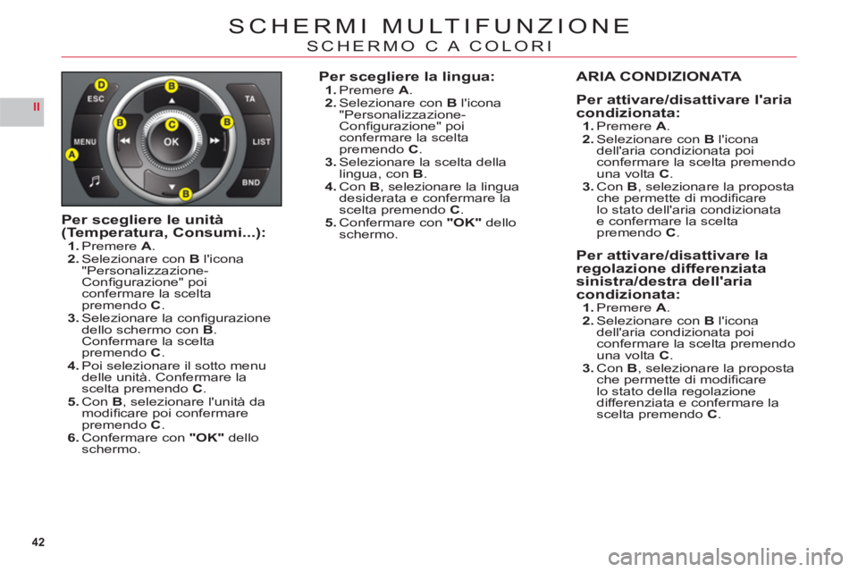 CITROEN C6 2012 Libretti Di Uso E manutenzione (in Italian) 42
II
SCHERMI MULTIFUNZIONE
SCHERMO C A COLORI
Per scegliere le unità (Temperatura, Consumi...):1.Premere A.2.Selezionare conBlicona"Personalizzazione-Confi gurazione" poiconfermare la scelta preme CITROEN C6 2012 Libretti Di Uso E manutenzione (in Italian) 42
II
SCHERMI MULTIFUNZIONE
SCHERMO C A COLORI
Per scegliere le unità (Temperatura, Consumi...):1.Premere A.2.Selezionare conBlicona"Personalizzazione-Confi gurazione" poiconfermare la scelta preme
