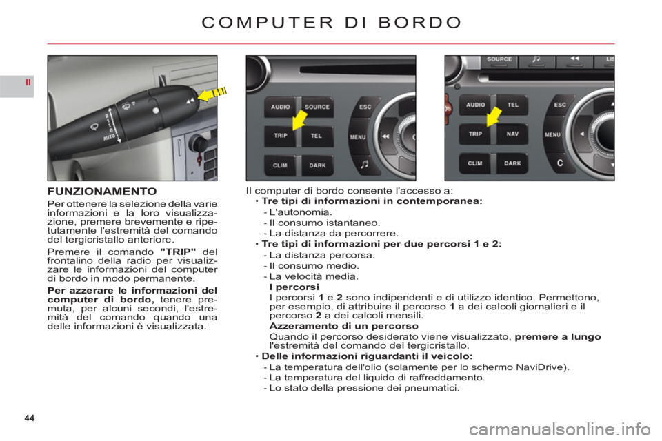 CITROEN C6 2012 Libretti Di Uso E manutenzione (in Italian) 44
II
COMPUTER DI BORDO
FUNZIONAMENTO
Per ottenere la selezione della varieinformazioni e la loro visualizza-
zione, premere brevemente e ripe-
tutamente lestremità del comandodel tergicristallo ant CITROEN C6 2012 Libretti Di Uso E manutenzione (in Italian) 44
II
COMPUTER DI BORDO
FUNZIONAMENTO
Per ottenere la selezione della varieinformazioni e la loro visualizza-
zione, premere brevemente e ripe-
tutamente lestremità del comandodel tergicristallo ant