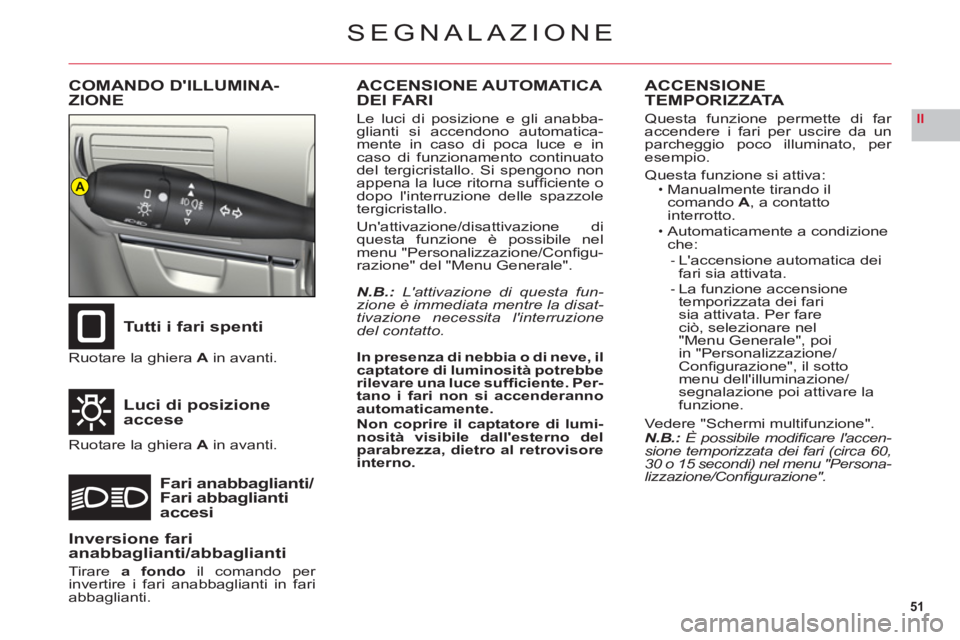 CITROEN C6 2012 Libretti Di Uso E manutenzione (in Italian) 51
II
A
SEGNALAZIONE
COMANDO DILLUMINA-
ZIONE
Tutti i fari spenti
Luci di posizioneaccese
Fari anabbaglianti/Fari abbagliantiaccesi
Ruotare la ghieraA in avanti.
Ruotare la ghieraA in avanti.
ACCENSI CITROEN C6 2012 Libretti Di Uso E manutenzione (in Italian) 51
II
A
SEGNALAZIONE
COMANDO DILLUMINA-
ZIONE
Tutti i fari spenti
Luci di posizioneaccese
Fari anabbaglianti/Fari abbagliantiaccesi
Ruotare la ghieraA in avanti.
Ruotare la ghieraA in avanti.
ACCENSI