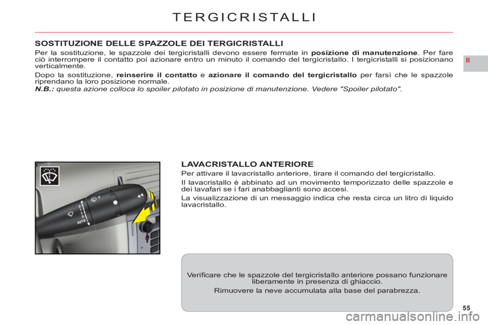 CITROEN C6 2012 Libretti Di Uso E manutenzione (in Italian) 55
II
TERGICRISTALLI
SOSTITUZIONE DELLE SPAZZOLE DEI TERGICRISTALLI
Per la sostituzione, le spazzole dei tergicristalli devono essere fermate inposizione di manutenzione. Per fareciò interrompere il CITROEN C6 2012 Libretti Di Uso E manutenzione (in Italian) 55
II
TERGICRISTALLI
SOSTITUZIONE DELLE SPAZZOLE DEI TERGICRISTALLI
Per la sostituzione, le spazzole dei tergicristalli devono essere fermate inposizione di manutenzione. Per fareciò interrompere il