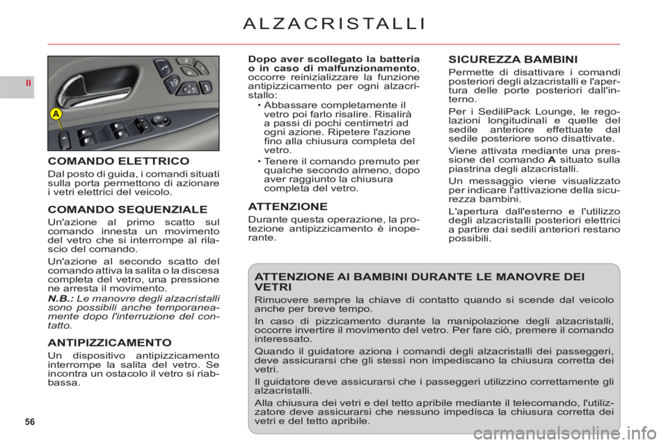 CITROEN C6 2012 Libretti Di Uso E manutenzione (in Italian) 56
II
A
ALZACRISTALLI
Dopo aver scollegato la batteria
o in caso di malfunzionamento, occorre reinizializzare la funzione
antipizzicamento per ogni alzacri-stallo:Abbassare completamente il
vetro po CITROEN C6 2012 Libretti Di Uso E manutenzione (in Italian) 56
II
A
ALZACRISTALLI
Dopo aver scollegato la batteria
o in caso di malfunzionamento, occorre reinizializzare la funzione
antipizzicamento per ogni alzacri-stallo:Abbassare completamente il
vetro po