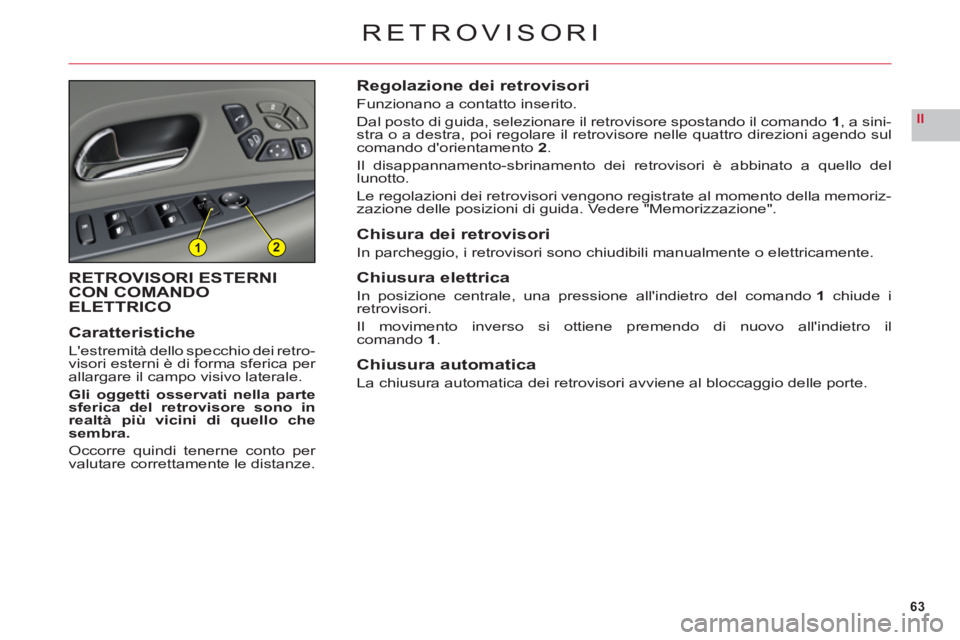 CITROEN C6 2012 Libretti Di Uso E manutenzione (in Italian) 63
II
12
RETROVISORI
RETROVISORI ESTERNI
CON COMANDO
ELETTRICO
Caratteristich
e
Lestremità dello specchio dei retro-
visori esterni è di forma sferica per
allargare il campo visivo laterale.
Gli o CITROEN C6 2012 Libretti Di Uso E manutenzione (in Italian) 63
II
12
RETROVISORI
RETROVISORI ESTERNI
CON COMANDO
ELETTRICO
Caratteristich
e
Lestremità dello specchio dei retro-
visori esterni è di forma sferica per
allargare il campo visivo laterale.
Gli o
