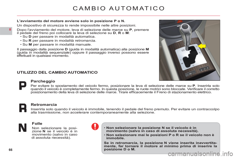 CITROEN C6 2012 Libretti Di Uso E manutenzione (in Italian) 66
II
CAMBIO AUTOMATICO
Lavviamento del motore avviene solo in posizione P o N.
Un dispositivo di sicurezza lo rende impossibile nelle altre posizioni.
Do
po lavviamento del motore, leva di selezion CITROEN C6 2012 Libretti Di Uso E manutenzione (in Italian) 66
II
CAMBIO AUTOMATICO
Lavviamento del motore avviene solo in posizione P o N.
Un dispositivo di sicurezza lo rende impossibile nelle altre posizioni.
Do
po lavviamento del motore, leva di selezion