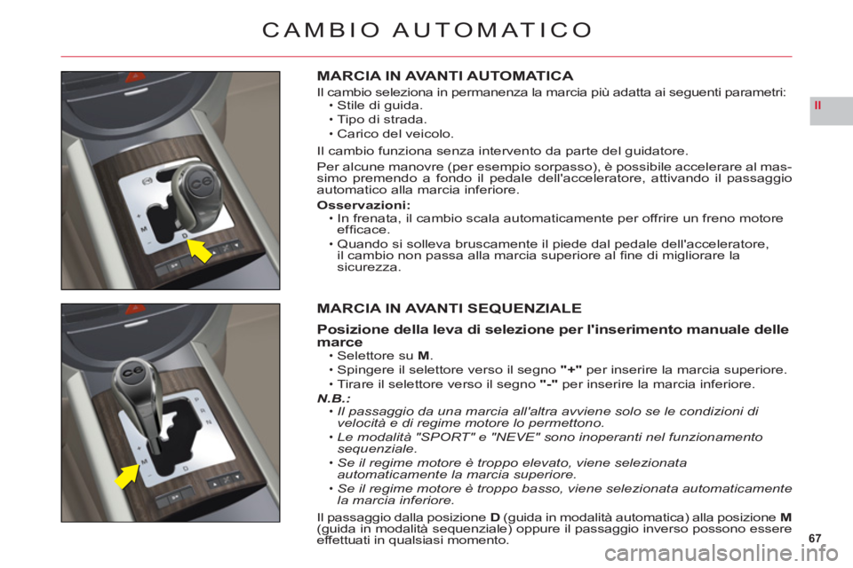 CITROEN C6 2012 Libretti Di Uso E manutenzione (in Italian) 67
II
CAMBIO AUTOMATICO
MARCIA IN AVANTI AUTOMATICA
Il cambio seleziona in permanenza la marcia più adatta ai seguenti parametri:Stile di guida.
Tipo di strada.
Carico del veicolo.
Il cambio funziona CITROEN C6 2012 Libretti Di Uso E manutenzione (in Italian) 67
II
CAMBIO AUTOMATICO
MARCIA IN AVANTI AUTOMATICA
Il cambio seleziona in permanenza la marcia più adatta ai seguenti parametri:Stile di guida.
Tipo di strada.
Carico del veicolo.
Il cambio funziona