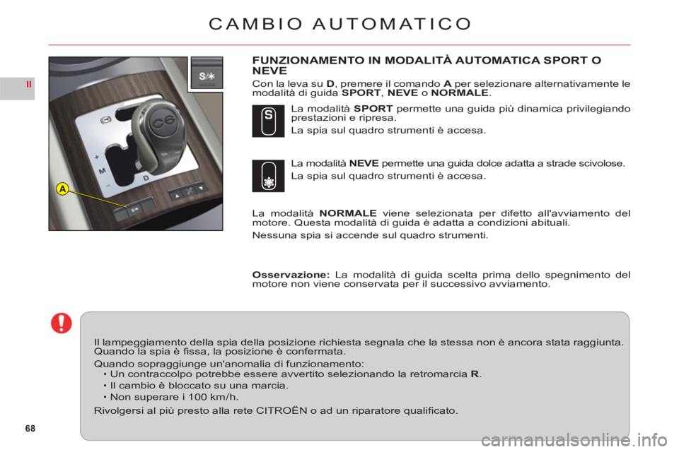 CITROEN C6 2012 Libretti Di Uso E manutenzione (in Italian) 68
II
A
CAMBIO AUTOMATICO
FUNZIONAMENTO IN MODALITÀ AUTOMATICA SPORT O NEVE
Con la leva suD, premere il comando Aper selezionare alternativamente le
modalità di guida SPORT, NEVE o NORMALE.
La modal CITROEN C6 2012 Libretti Di Uso E manutenzione (in Italian) 68
II
A
CAMBIO AUTOMATICO
FUNZIONAMENTO IN MODALITÀ AUTOMATICA SPORT O NEVE
Con la leva suD, premere il comando Aper selezionare alternativamente le
modalità di guida SPORT, NEVE o NORMALE.
La modal