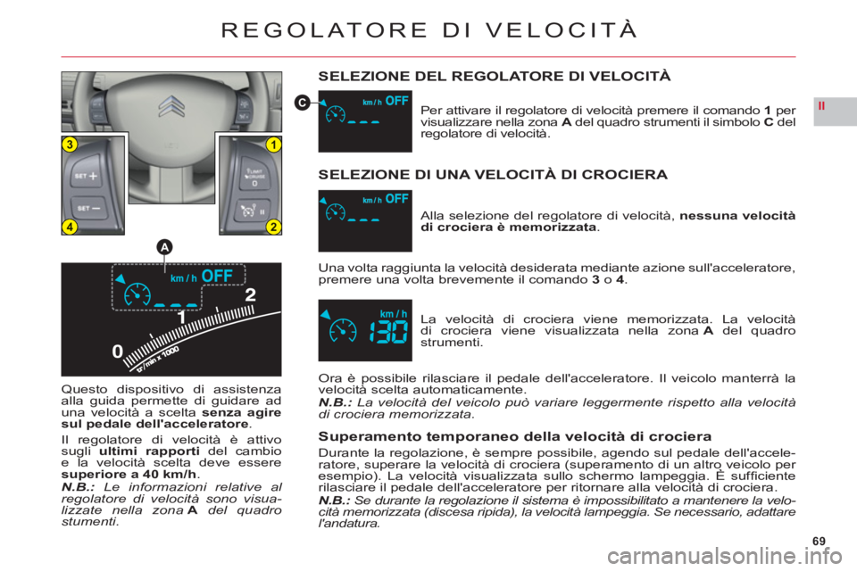 CITROEN C6 2012 Libretti Di Uso E manutenzione (in Italian) 69
II
0
13
24
A
C
REGOLATORE DI VELOCITÀ
SELEZIONE DEL REGOLATORE DI VELOCITÀ
Questo dispositivo di assistenza
alla guida permette di guidare aduna velocità a scelta senza agire
sul pedale dellacc CITROEN C6 2012 Libretti Di Uso E manutenzione (in Italian) 69
II
0
13
24
A
C
REGOLATORE DI VELOCITÀ
SELEZIONE DEL REGOLATORE DI VELOCITÀ
Questo dispositivo di assistenza
alla guida permette di guidare aduna velocità a scelta senza agire
sul pedale dellacc