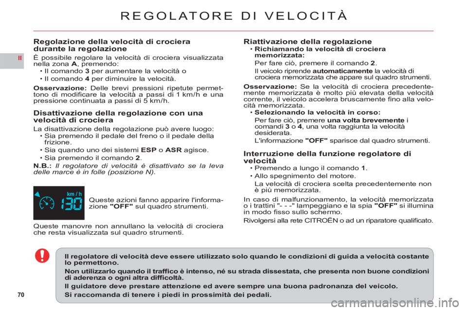 CITROEN C6 2012 Libretti Di Uso E manutenzione (in Italian) 70
II
REGOLATORE DI VELOCITÀ
Queste azioni fanno apparire linforma-
zione "OFF"sul quadro strumenti.
Regolazione della velocità di crociera durante la regolazione
È possibile regolare la velocità CITROEN C6 2012 Libretti Di Uso E manutenzione (in Italian) 70
II
REGOLATORE DI VELOCITÀ
Queste azioni fanno apparire linforma-
zione "OFF"sul quadro strumenti.
Regolazione della velocità di crociera durante la regolazione
È possibile regolare la velocità