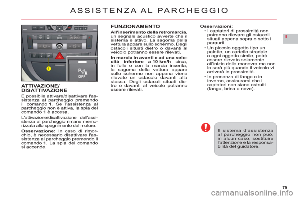 CITROEN C6 2012 Libretti Di Uso E manutenzione (in Italian) 79
II
ATTIVAZIONE/DISATTIVAZIONE
È possibile attivare/disattivare las-sistenza al parcheggio premendoil comando 1. Se lassistenza alparcheggio non è attiva, la spia delcomando1è accesa.
Lattivaz CITROEN C6 2012 Libretti Di Uso E manutenzione (in Italian) 79
II
ATTIVAZIONE/DISATTIVAZIONE
È possibile attivare/disattivare las-sistenza al parcheggio premendoil comando 1. Se lassistenza alparcheggio non è attiva, la spia delcomando1è accesa.
Lattivaz