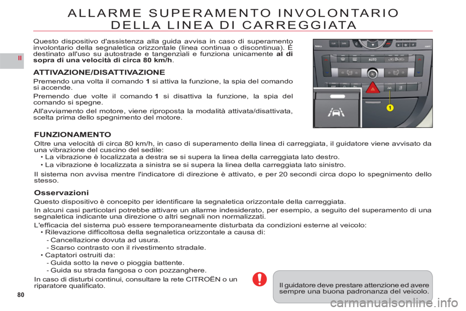 CITROEN C6 2012 Libretti Di Uso E manutenzione (in Italian) 80
II
ALLARME SUPERAMENTO INVOLONTARIO
DELLA LINEA DI CARREGGI ATA
Questo dispositivo dassistenza alla guida avvisa in caso di superamento involontario della segnaletica orizzontale (linea continua o CITROEN C6 2012 Libretti Di Uso E manutenzione (in Italian) 80
II
ALLARME SUPERAMENTO INVOLONTARIO
DELLA LINEA DI CARREGGI ATA
Questo dispositivo dassistenza alla guida avvisa in caso di superamento involontario della segnaletica orizzontale (linea continua o