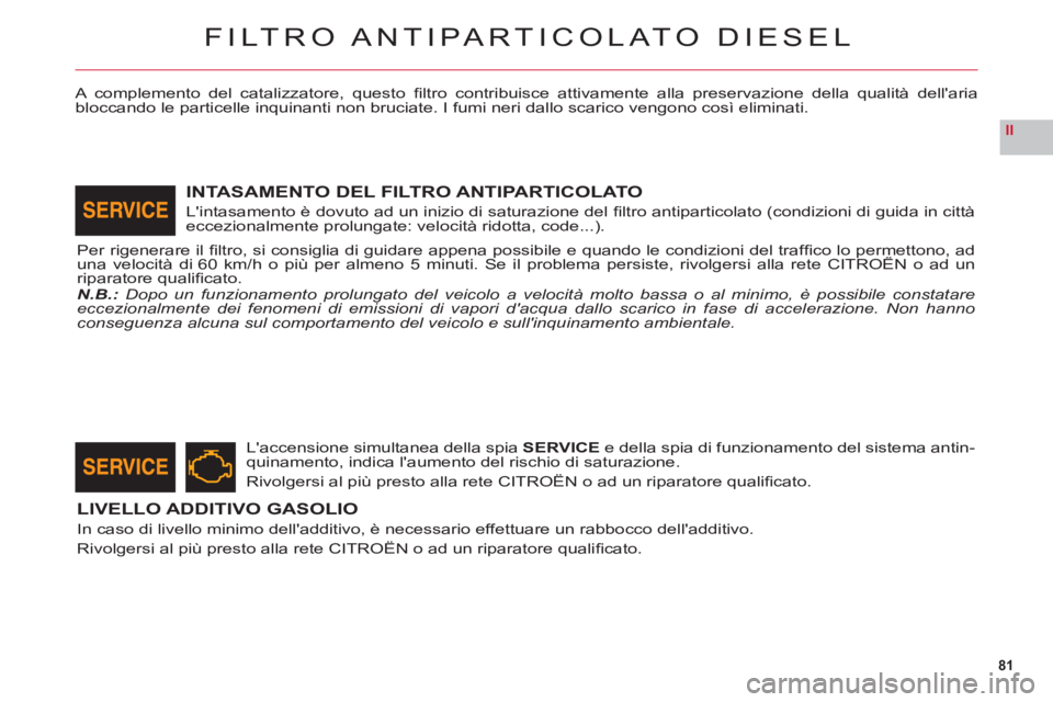CITROEN C6 2012 Libretti Di Uso E manutenzione (in Italian) 81
II
FILTRO ANTIPARTICOLATO DIESEL
A complemento del catalizzatore, questo fi ltro contribuisce attivamente alla preservazione della qualit‡ dellaria
bloccando le particelle inquinanti non bruc CITROEN C6 2012 Libretti Di Uso E manutenzione (in Italian) 81
II
FILTRO ANTIPARTICOLATO DIESEL
A complemento del catalizzatore, questo fi ltro contribuisce attivamente alla preservazione della qualit‡ dellaria
bloccando le particelle inquinanti non bruc