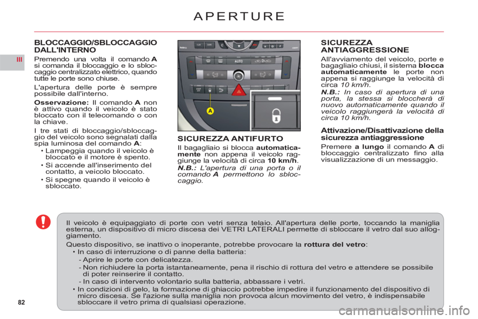 CITROEN C6 2012 Libretti Di Uso E manutenzione (in Italian) 82
III
BLOCCAGGIO/SBLOCCAGGIODALLINTERNO
Premendo una volta il comando Asi comanda il bloccaggio e lo sbloc-caggio centralizzato elettrico, quando
tutte le porte sono chiuse.
Lapertura delle porte CITROEN C6 2012 Libretti Di Uso E manutenzione (in Italian) 82
III
BLOCCAGGIO/SBLOCCAGGIODALLINTERNO
Premendo una volta il comando Asi comanda il bloccaggio e lo sbloc-caggio centralizzato elettrico, quando
tutte le porte sono chiuse.
Lapertura delle porte