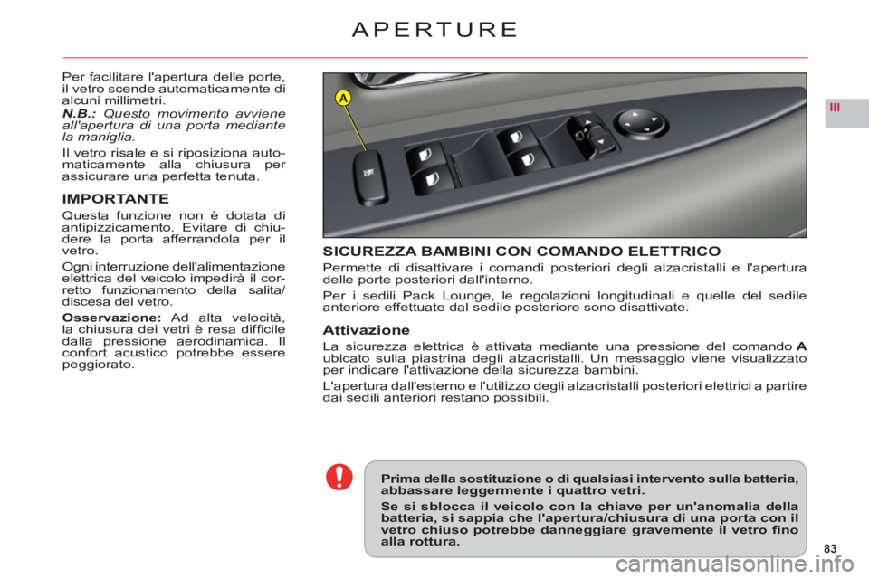 CITROEN C6 2012 Libretti Di Uso E manutenzione (in Italian) 83
IIIA
APERTURE
Per facilitare lapertura delle porte,
il vetro scende automaticamente dialcuni millimetri.N.B.: Questo movimento avviene
allapertura di una porta mediantela maniglia.
Il vetro risal CITROEN C6 2012 Libretti Di Uso E manutenzione (in Italian) 83
IIIA
APERTURE
Per facilitare lapertura delle porte,
il vetro scende automaticamente dialcuni millimetri.N.B.: Questo movimento avviene
allapertura di una porta mediantela maniglia.
Il vetro risal