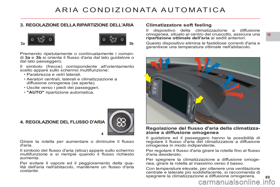 CITROEN C6 2012  Libretti Di Uso E manutenzione (in Italian) 89
III
3a3b
4
ARIA CONDIZION ATA AUTOMATICA
3. REGOLAZIONE DELLA RIPARTIZIONE DELLARIA
Premendo ripetutamente o continuatamente i coman-di3ae3b si orienta il ﬂ usso daria dal lato guidatore o dal 