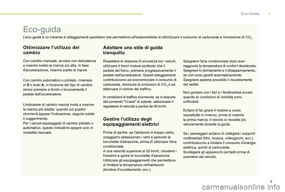 CITROEN C-ELYSÉE 2017  Libretti Di Uso E manutenzione (in Italian) 9
Se i passeggeri evitano di collegare i supporti 
multimediali (film, musica, videogiochi, ecc.), 
contribuiscono a limitare il consumo d'energia 
elettrica, quindi di carburante.
Scollegare gli 