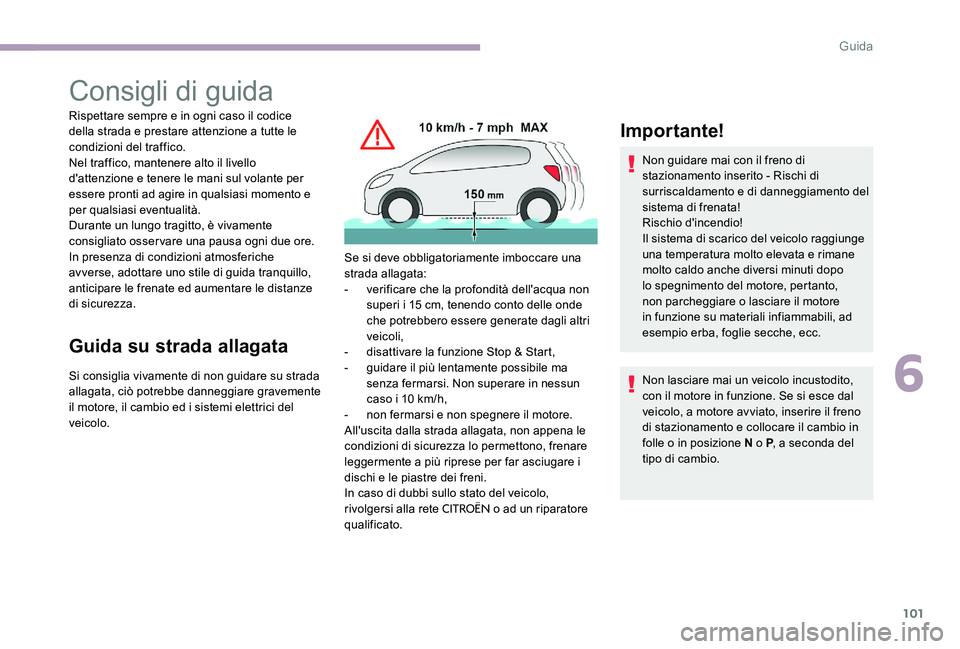 CITROEN C-ELYSÉE 2017  Libretti Di Uso E manutenzione (in Italian) 101
Consigli di guida
Rispettare sempre e in ogni caso il codice 
della strada e prestare attenzione a tutte le 
condizioni del traffico.
Nel traffico, mantenere alto il livello 
d'attenzione e te