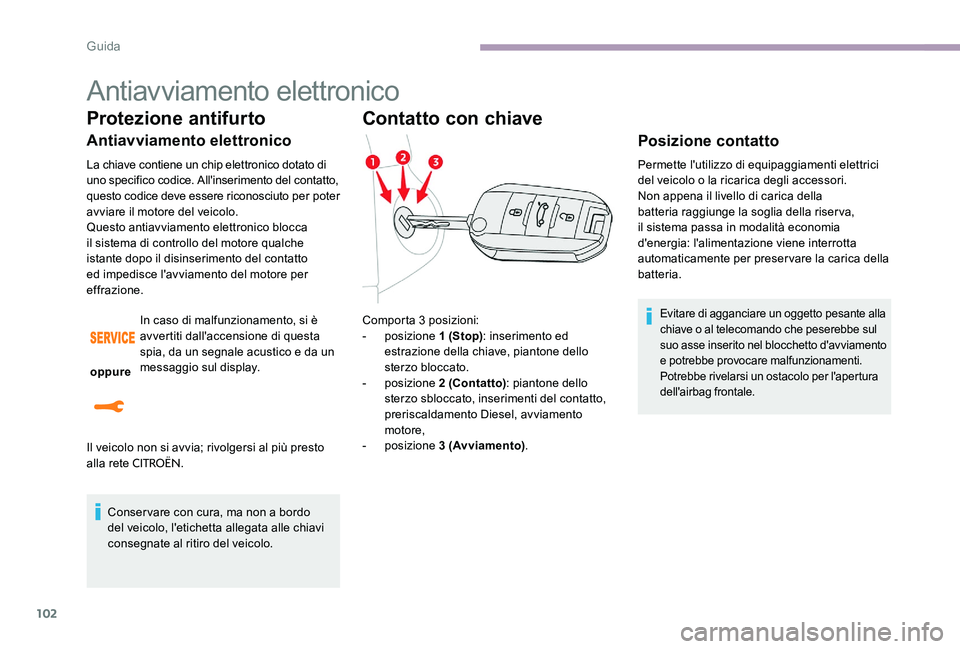 CITROEN C-ELYSÉE 2017 Libretti Di Uso E manutenzione (in Italian) 102
Antiavviamento elettronico
Protezione antifurto
Antiavviamento elettronico
La chiave contiene un chip elettronico dotato di
uno specifico codice. All'inserimento del contatto,
questo codice CITROEN C-ELYSÉE 2017 Libretti Di Uso E manutenzione (in Italian) 102
Antiavviamento elettronico
Protezione antifurto
Antiavviamento elettronico
La chiave contiene un chip elettronico dotato di
uno specifico codice. All'inserimento del contatto,
questo codice
