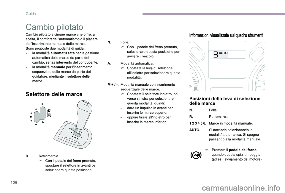 CITROEN C-ELYSÉE 2017  Libretti Di Uso E manutenzione (in Italian) 106
Cambio pilotato
Cambio pilotato a cinque marce che offre, a 
scelta, il comfort dell'automatismo o il piacere 
dell'inserimento manuale delle marce.
Sono proposte due modalità di guida:
-