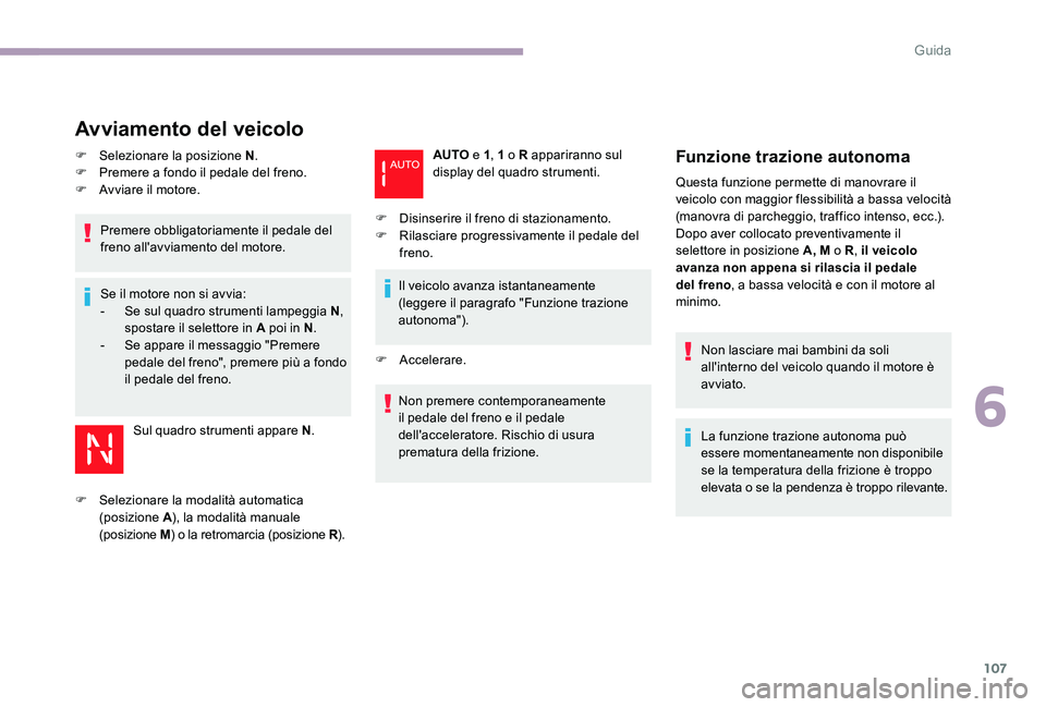 CITROEN C-ELYSÉE 2017  Libretti Di Uso E manutenzione (in Italian) 107
Avviamento del veicolo
F Selezionare la posizione N.
F  P remere a fondo il pedale del freno.
F
 
A
 vviare il motore.
Premere obbligatoriamente il pedale del 
freno all'avviamento del motore.